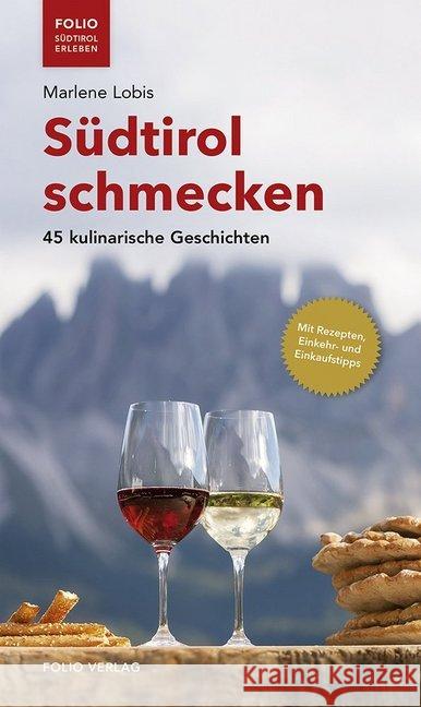 Südtirol schmecken : 45 kulinarische Geschichten. Mit Rezepten, Einkehr- und Einkaufstipps Lobis, Marlene 9783852567631