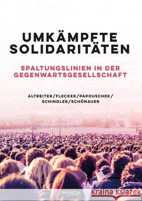 Umkämpfte Solidaritäten : Spaltungslinien in der Gegenwartsgesellschaft Altreiter, Carina; Flecker, Jörg; Papouschek, Ulrike 9783853714607