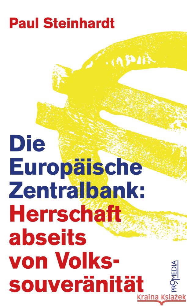 Die Europäische Zentralbank: Herrschaft abseits von Volkssouveränität Steinhardt, Paul 9783853715321