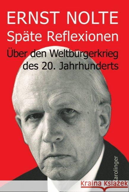 Späte Reflexionen : Über den Weltbürgerkrieg des 20. Jahrhunderts Nolte, Ernst 9783854181422