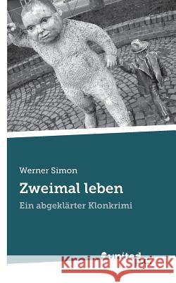 Zweimal leben: Ein abgeklärter Klonkrimi Phil Simon, Werner 9783854384700