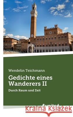 Gedichte eines Wanderers II: Durch Raum und Zeit Teichmann, Wendelin 9783854384885