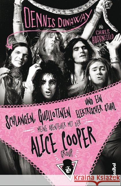 Schlangen, Guillotinen und ein elektrischer Stuhl : Meine Abenteuer mit der Alice Cooper Group Dunaway, Dennis; Hodenfield, Chris 9783854456025 Hannibal