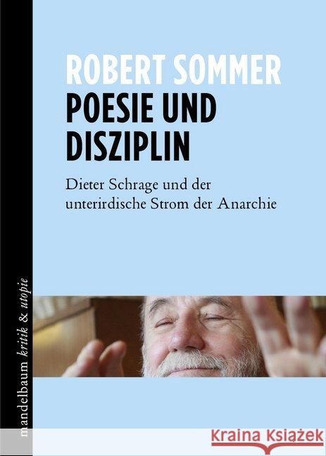 Poesie und Disziplin : Dieter Schrage und der unterirdische Strom der Anarchie Sommer, Robert 9783854766490 Mandelbaum