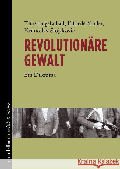 Revolutionäre Gewalt : Ein Dilemma Engelschall, Titus; Müller, Elfriede; Stojakovic, Krunoslav 9783854766872 Mandelbaum