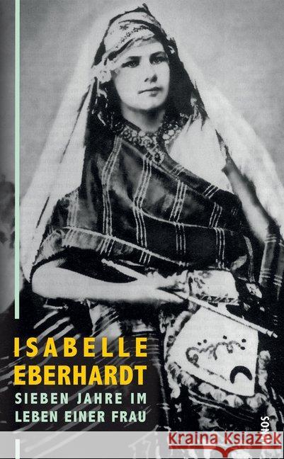 Sieben Jahre im Leben einer Frau : Briefe, Tagebuchblätter, Prosa Eberhardt, Isabelle 9783857878060