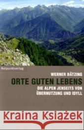 Orte guten Lebens : Die Alpen jenseits von Übernutzung und Idyll. Einsichten und Einmischungen aus drei Jahrzehnten Bätzing, Werner   9783858693921