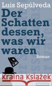 Der Schatten dessen, was wir waren : Roman. Ausgezeichnet mit dem Premio Primavera de Novela 2009 Sepúlveda, Luis 9783858694553