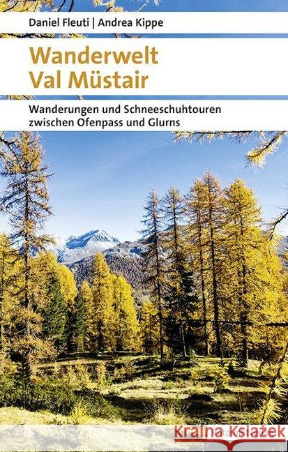 Wanderwelt Val Müstair : Wanderungen und Schneeschuhtouren zwischen Ofenpass und Glurns Fleuti, Daniel; Kippe, Andrea 9783858697806