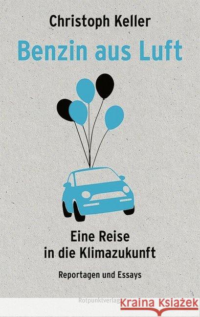 Benzin aus Luft : Eine Reise in die Klimazukunft - Reportagen und Essays Keller, Christoph 9783858698452 Rotpunktverlag, Zürich