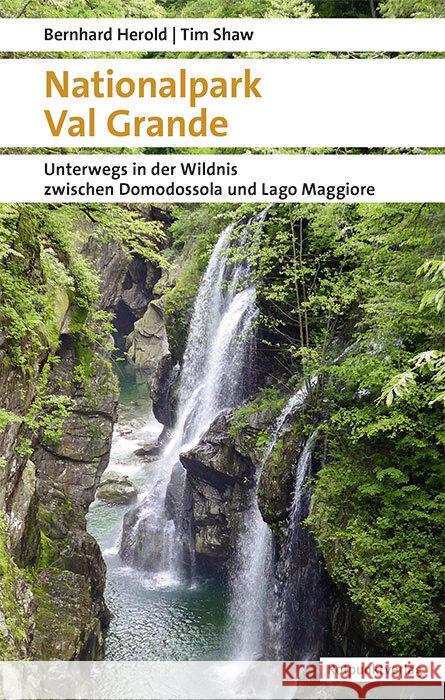 Nationalpark Val Grande : Unterwegs in der Wildnis zwischen Domodossola und Lago Maggiore Herold, Bernhard; Shaw, Tim 9783858698841 Rotpunktverlag, Zürich