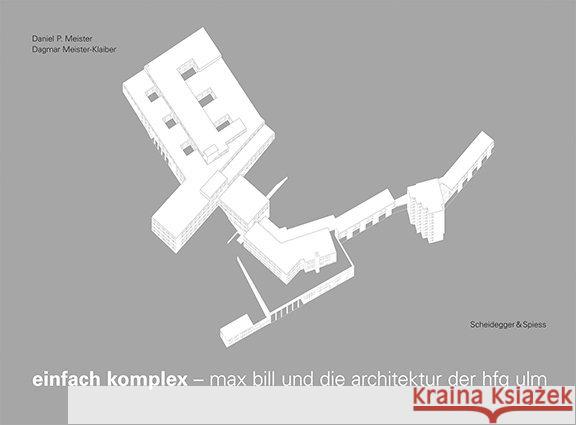 Einfach komplex : Max Bill und die Architektur der HfG Ulm Meister-Klaiber, Dagmar; Meister, Daniel P. 9783858816139