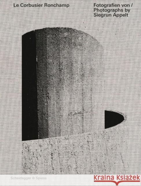 Le Corbusier--Ronchamp: Photographs by Siegrun Appelt Siegrun Appelt Otto Kapfinger Claudia Kromrei 9783858816955