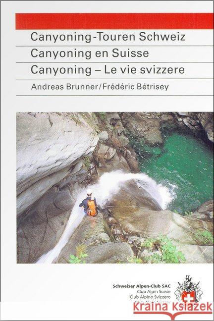 Canyoning-Touren Schweiz. Canyoning en Suisse. Canyoning, Le vie svizzere : Auswahlführer m. 31 Schluchten aus d. ganzen Schweiz, e. repräsentativer Querschnitt. Dtsch.-Französ.-Italien. Brunner, Andreas; Betrisey, Frederic 9783859021952 SAC Schweizer Alpenclub