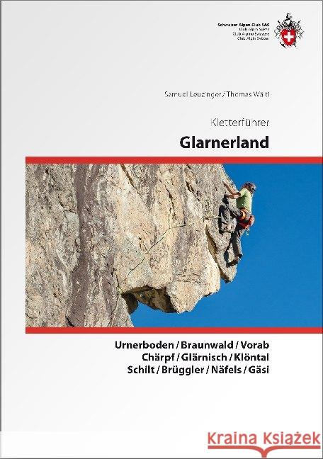 Kletterführer Glarus : Urnerboden / Braunwald / Vorab / Chärpf / Glärnisch / Klöntal Schilt / Brüggler / Näfels / Gäsi Leuzinger, Samuel; Wältli, Thomas 9783859024335 SAC Schweizer Alpenclub