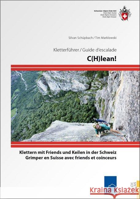 C(H)lean : Klettern mit Friends und Keilen in der Schweiz Schüpbach, Silvan; Marklowski, Tim 9783859024410 SAC Schweizer Alpenclub