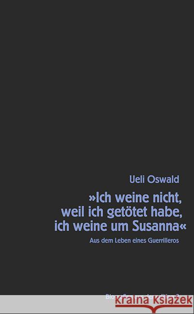 »Ich weine nicht, weil ich getätet habe, ich weine um Susanna« Oswald, Ueli 9783859904460