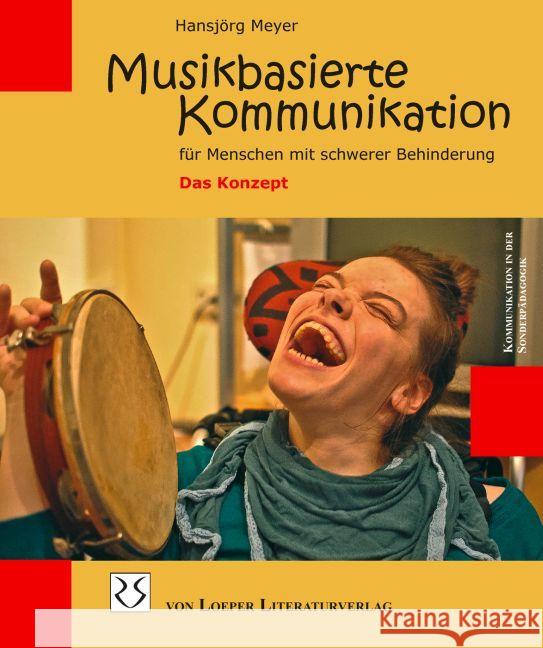 Musikbasierte Kommunikation : für Menschen mit schwerer Behinderung - Das Konzept Meyer, Hansjörg 9783860592090 Loeper Literaturverlag