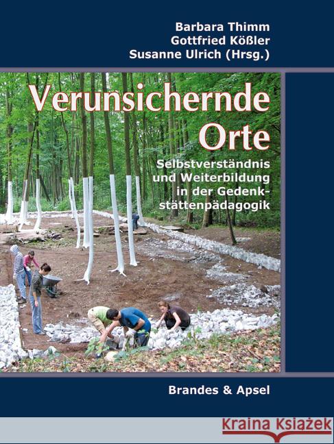 Verunsichernde Orte : Selbstverständnis und Weiterbildung in der Gedenkstättenpädagogik Thimm, Barbara Kößler, Gottfried Ulrich, Susanne 9783860996300 Brandes & Apsel