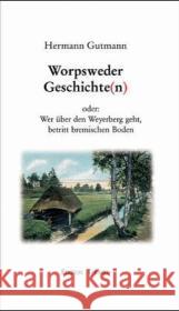 Worpsweder Geschichte(n) : oder: Wer über den Weyerberg geht, betritt Bremischen Boden Gutmann, Hermann   9783861081692