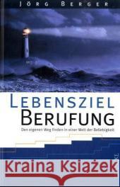 Lebensziel Berufung : Den eigenen Weg finden in einer Welt der Beliebigkeit Berger, Jörg   9783861228127