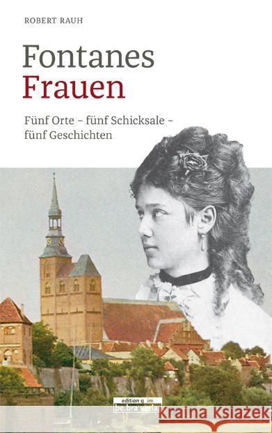 Fontanes Frauen : Fünf Orte - fünf Schicksale - fünf Geschichten Rauh, Robert 9783861247166