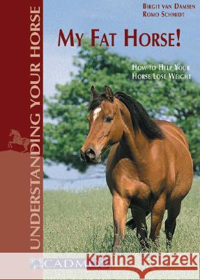 My Fat Horse!: How to Help Your Horse Lose Weight Birgit van Damsen, Romo Schmidt 9783861279136 Cadmos Equestrian