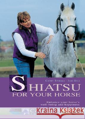 Shiatsu for Your Horse: Enhance Your Horse's Wellbeing and Happiness Cathy Tindall, Jaki Bell, Graham Gaches, Angus Murray 9783861279150 Cadmos Equestrian