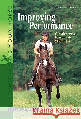 Improving Performance : Creative Ways to Motivate Your Horse Birgit Van Damsen 9783861279563