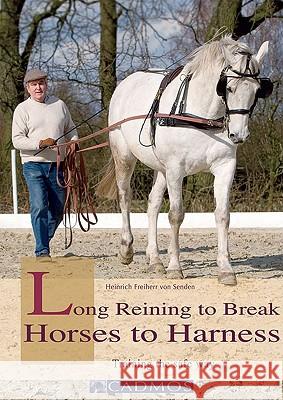 Long Reining to Break Horses to Harness: Training the Safe Way Henrich Freiherr von Senden 9783861279631 Cadmos Equestrian