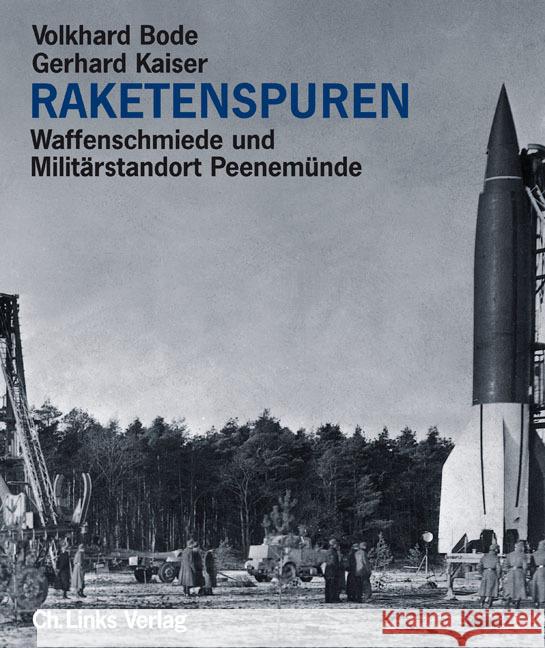 Raketenspuren : Waffenschmiede und Militärstandort Peenemünde. Eine historische Reportage Bode, Volkhard Kaiser, Gerhard Thiel, Christian 9783861533450