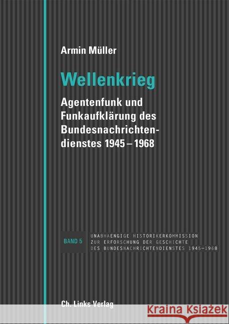 Wellenkrieg : Agentenfunk und Funkaufklärung des Bundesnachrichtendienstes 1945-1968 Müller, Armin 9783861539476