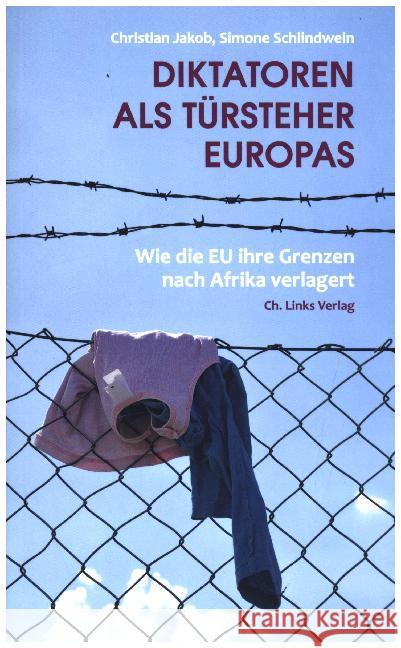 Diktatoren als Türsteher Europas : Wie die EU ihre Grenzen nach Afrika verlagert Jakob, Christian; Schlindwein, Simone 9783861539599
