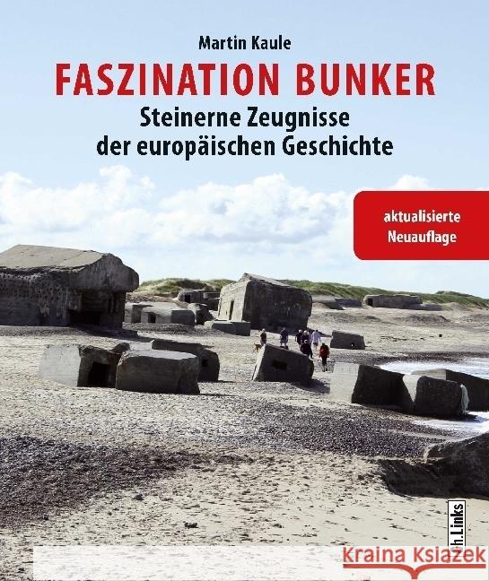 Faszination Bunker : Steinerne Zeugnisse der europäischen Geschichte Kaule, Martin 9783861539766 Ch. Links Verlag