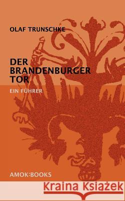Der Brandenburger Tor: Ein Führer Trunschke, Olaf 9783861571001 Amok: Books