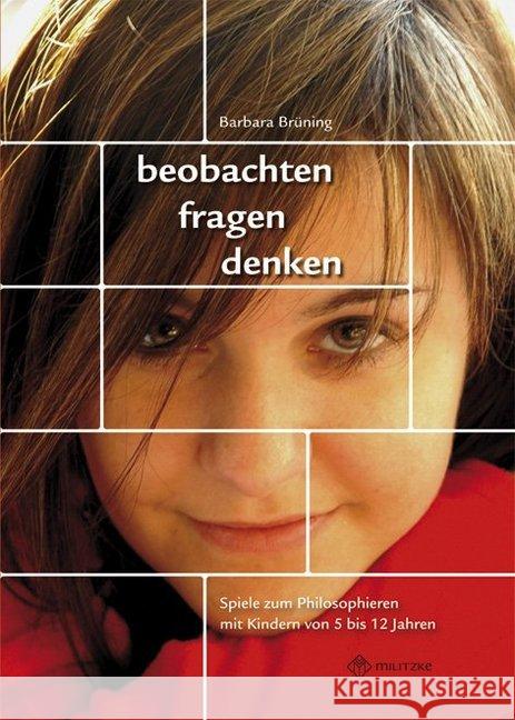 beobachten, fragen, denken : Spiele zum Philosophieren mit Kindern von 5 bis 12 Jahren. Materialsammlung Brüning, Barbara   9783861894520 Militzke