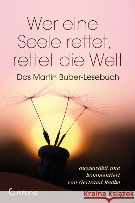 Wer eine Seele rettet, rettet die Welt : Das Martin Buber-Lesebuch Buber, Martin Radke, Gertraud  9783861910022 Crotona