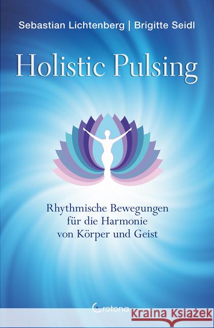 Holistic Pulsing : Rhythmische Bewegungen für die Harmonie von Körper und Geist Lichtenberg, Sebastian; Seidl, Brigitte 9783861910824