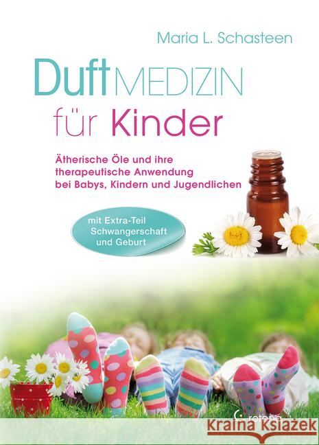 Duftmedizin für Kinder : Ätherische Öle und ihre therapeutiche Anwendung bei Babys, Kindern und Jugendlichen Schasteen, Maria L. 9783861910855
