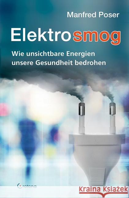 Elektrosmog : Wie unsichtbare Energien unsere Gesundheit bedrohen Poser, Manfred 9783861910862