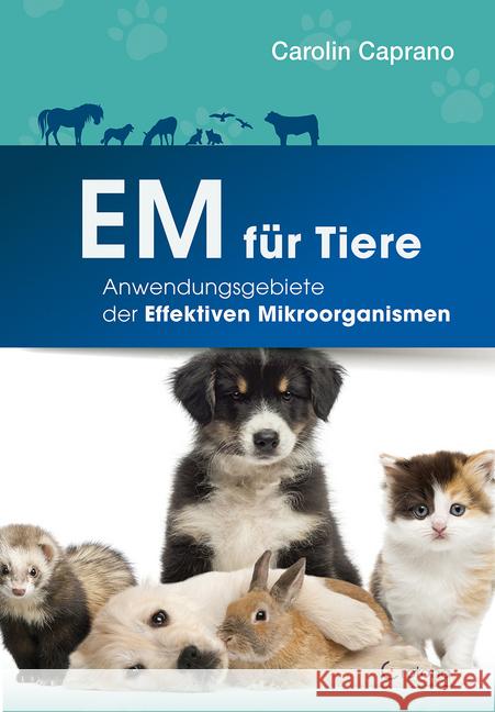 EM für Tiere : Anwendungsmöglichkeiten der Effektiven Mikroorganismen Caprano, Carolin 9783861910930 Crotona