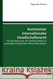 Kommentar Internationales Gesellschaftsrecht : Die Anerkennung von Gesellschaften im grenzüberschreitenden Wirtschaftsverkehr Holland, Trygve Ben 9783861940074 Saarbrücker Verlag für Rechtswissenschaften