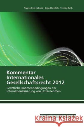 Kommentar Internationales Gesellschaftsrecht 2012 : Rechtliche Rahmenbedingungen der Internationalisierung von Unternehmen Holland, Trygve Ben; Osterloh, Ingo; Peth, Svende 9783861940388