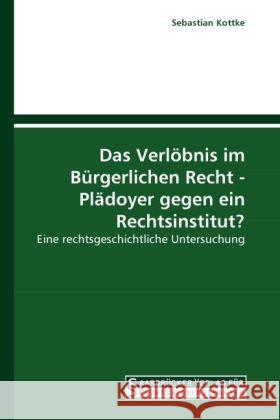 Das Verlöbnis im Bürgerlichen Recht - Plädoyer gegen ein Rechtsinstitut? : Eine rechtsgeschichtliche Untersuchung Kottke, Sebastian 9783861940449