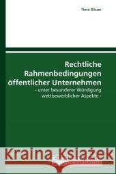 Rechtliche Rahmenbedingungen öffentlicher Unternehmen : - unter besonderer Würdigung wettbewerblicher Aspekte - Bauer, Timo   9783861940586 Saarbrücker Verlag für Rechtswissenschaften