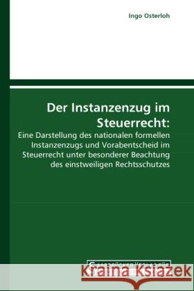 Der Instanzenzug im Steuerrecht: : Eine Darstellung des nationalen formellen Instanzenzugs und Vorabentscheid im Steuerrecht unter besonderer Beachtung des einstweiligen Rechtsschutzes Osterloh, Ingo 9783861940869