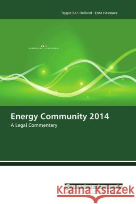 Energy Community 2014 : A Legal Commentary Holland, Trygve Ben; Hasmuca, Enta 9783861941323 Saarbrücker Verlag für Rechtswissenschaften