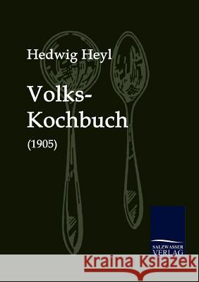 Volks-Kochbuch (1905) Heyl, Hedwig   9783861950059 Salzwasser-Verlag im Europäischen Hochschulve