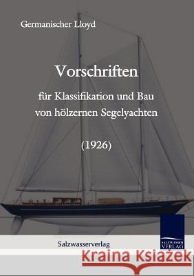 Vorschriften für Klassifikation und Bau von hölzernen Segelyachten (1926) Germanischer, Lloyd 9783861950226