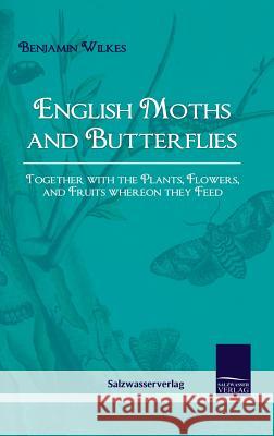 English Moths and Butterflies Wilkes, Benjamin   9783861950332 Salzwasser-Verlag im Europäischen Hochschulve
